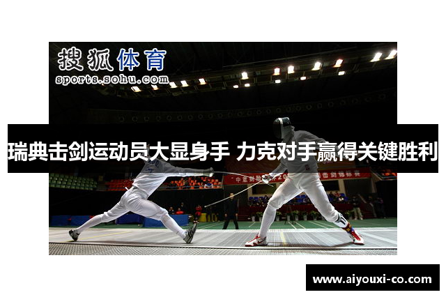 瑞典击剑运动员大显身手 力克对手赢得关键胜利