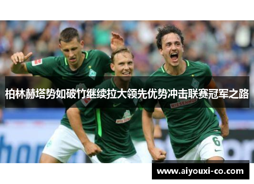 柏林赫塔势如破竹继续拉大领先优势冲击联赛冠军之路