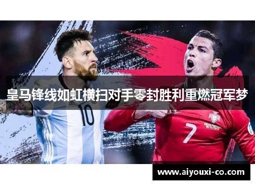皇马锋线如虹横扫对手零封胜利重燃冠军梦