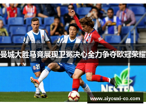曼城大胜马竞展现卫冕决心全力争夺欧冠荣耀