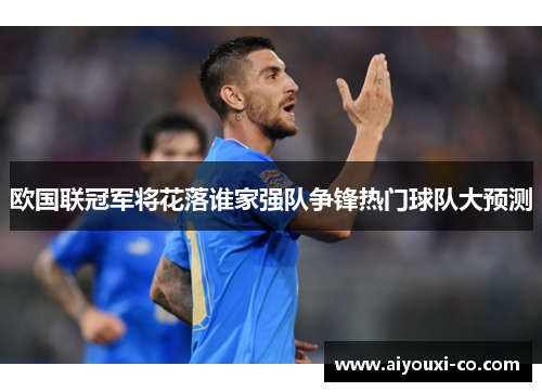 欧国联冠军将花落谁家强队争锋热门球队大预测