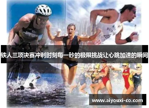 铁人三项决赛冲刺时刻每一秒的极限挑战让心跳加速的瞬间